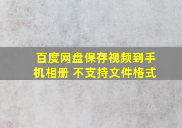 百度网盘保存视频到手机相册 不支持文件格式